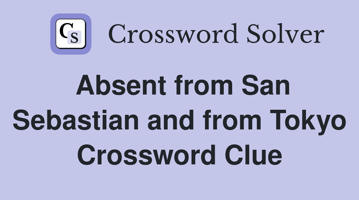 Absent from San Sebastian and from Tokyo Crossword Clue
