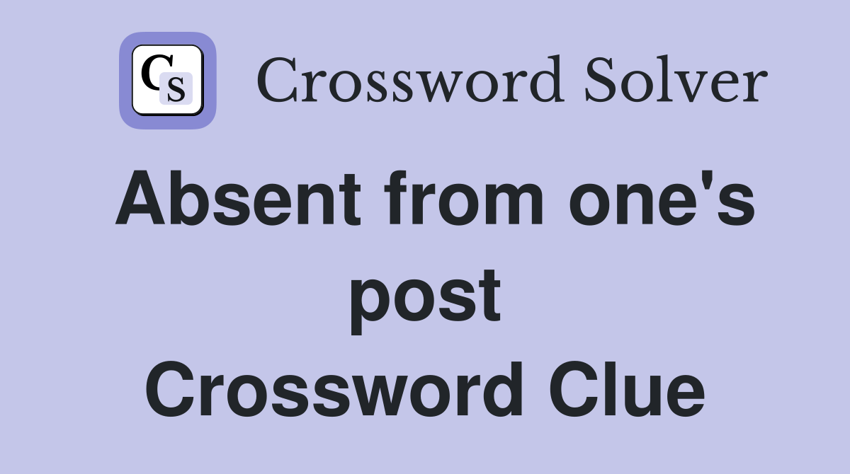 Absent from one's post Crossword Clue