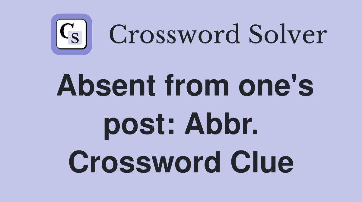 Absent from one's post: Abbr. Crossword Clue