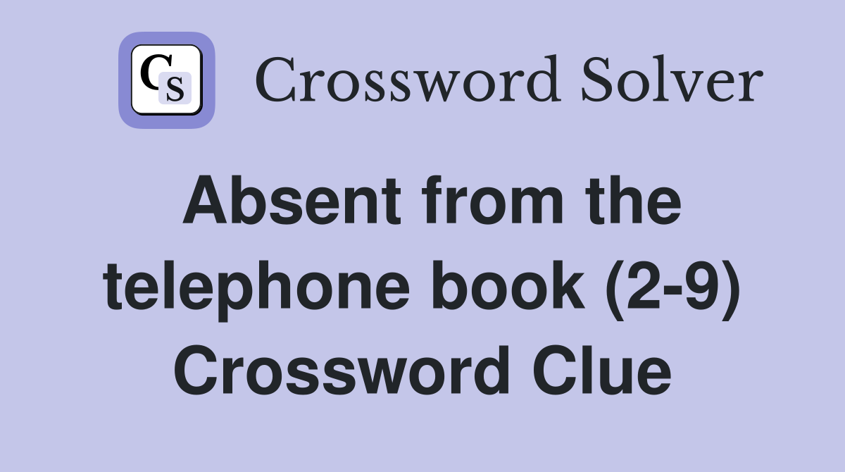 Absent from the telephone book (2-9) Crossword Clue