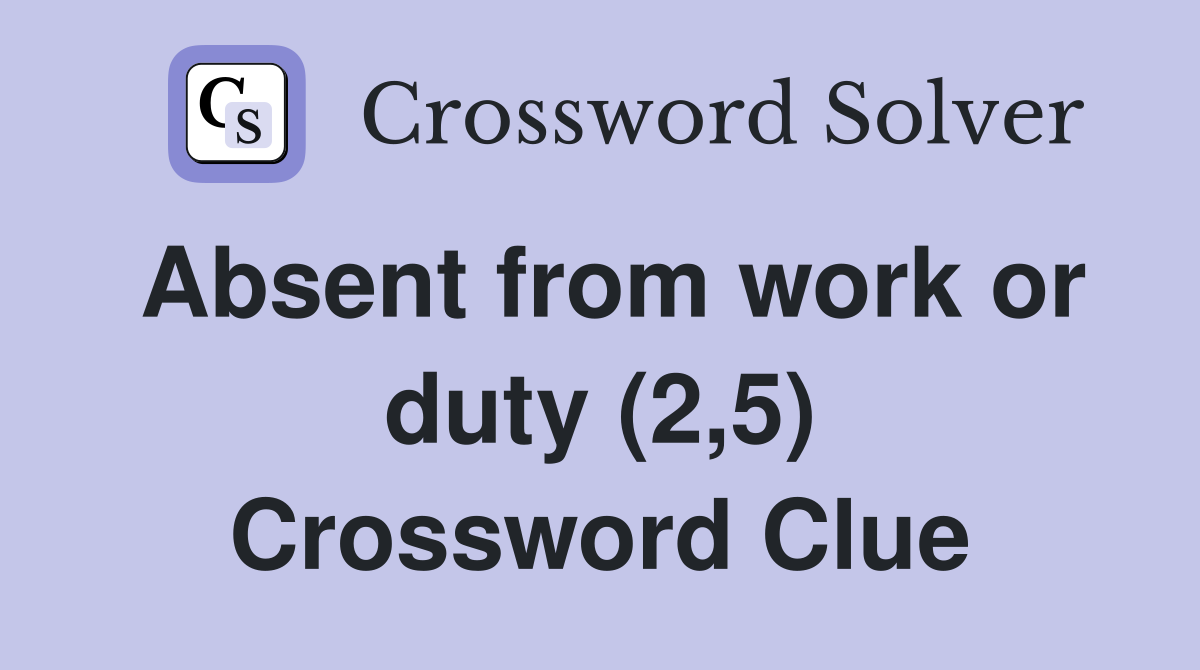 Absent from work or duty (2,5) Crossword Clue