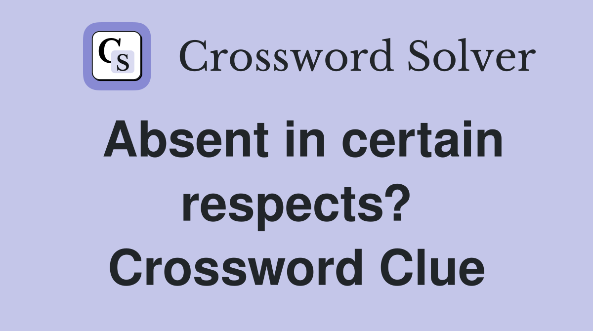 Absent in certain respects? Crossword Clue