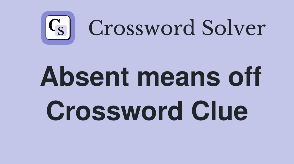 Absent means off Crossword Clue