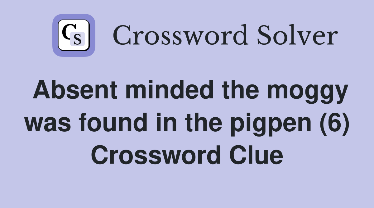 Absent minded the moggy was found in the pigpen (6) Crossword Clue