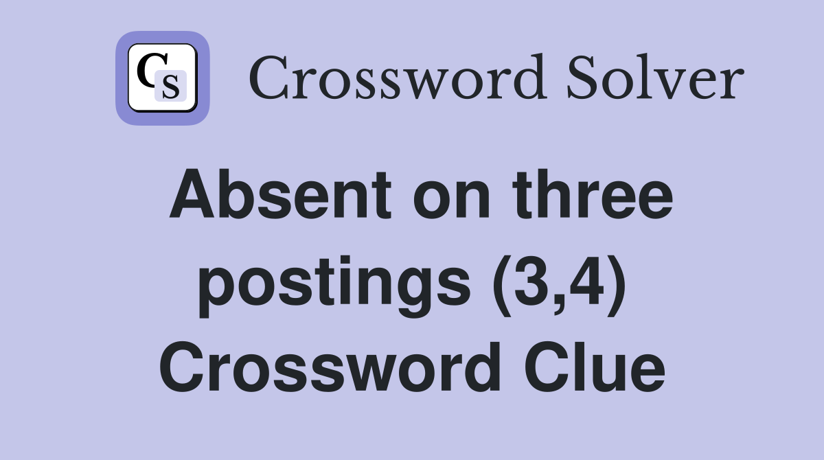 Absent on three postings (3,4) Crossword Clue