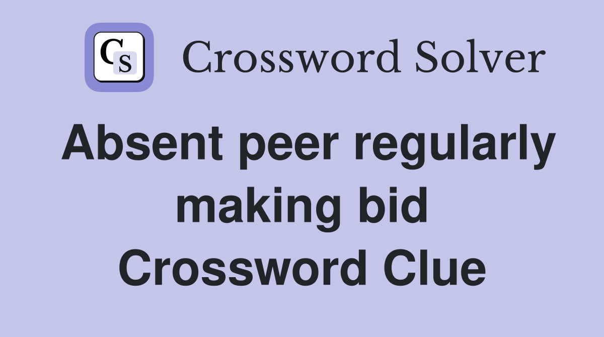 Absent peer regularly making bid Crossword Clue
