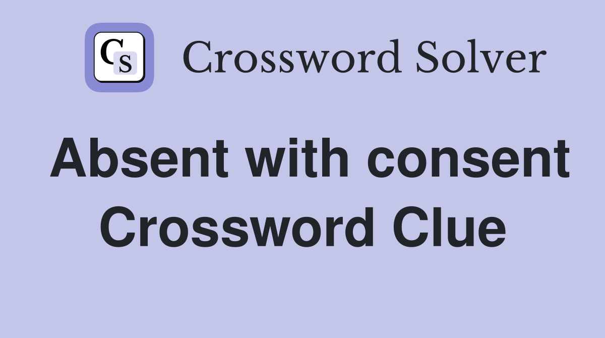 Absent with consent Crossword Clue