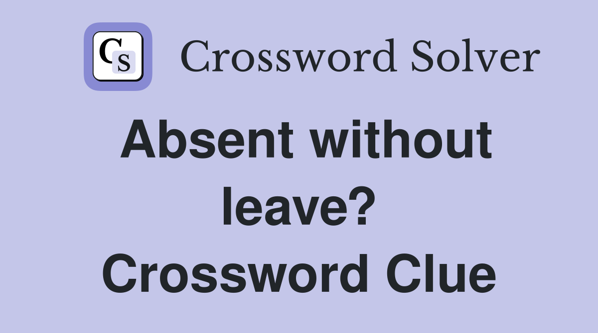 Absent without leave? Crossword Clue