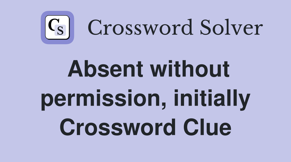 Absent without permission, initially Crossword Clue