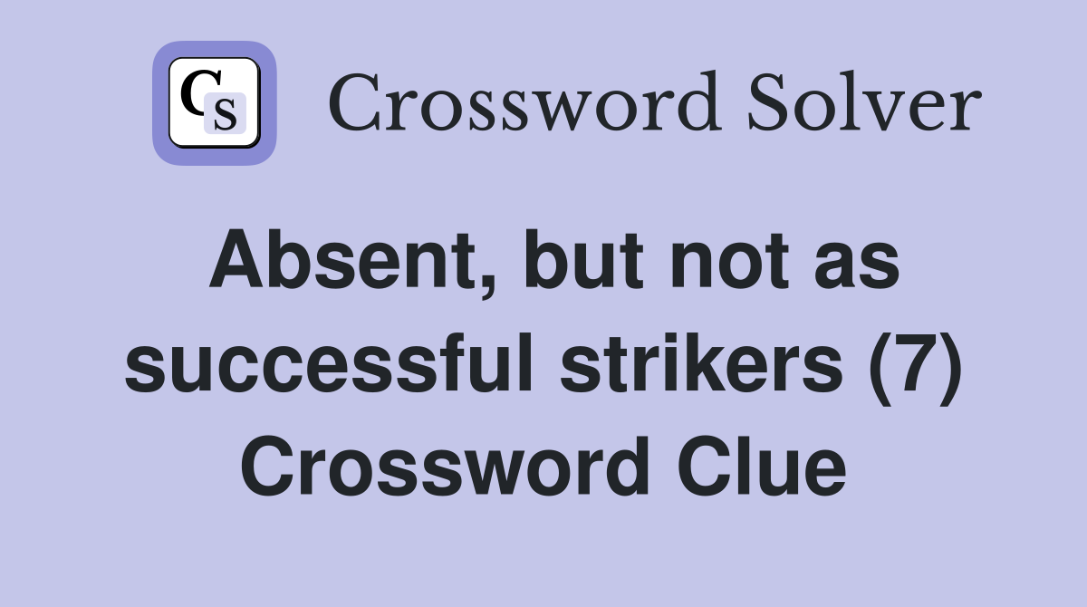 Absent, but not as successful strikers (7) Crossword Clue