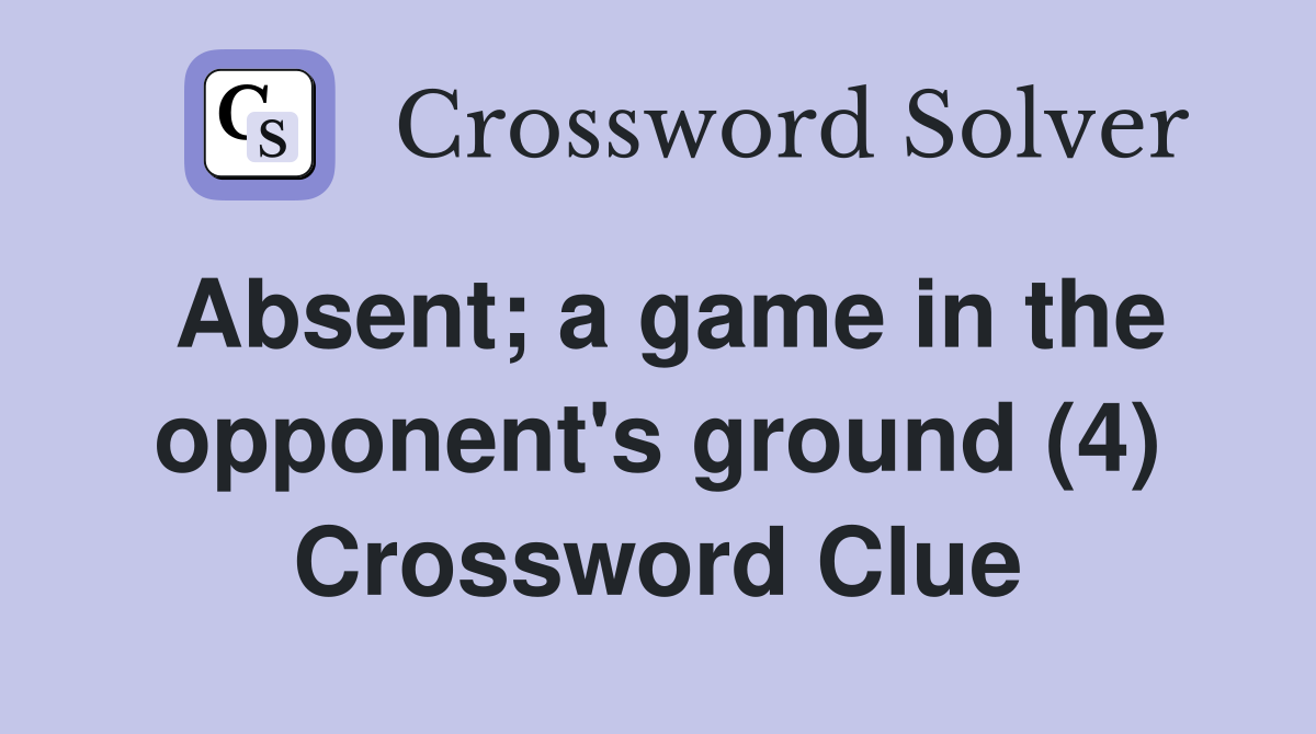 Absent; a game in the opponent's ground (4) Crossword Clue