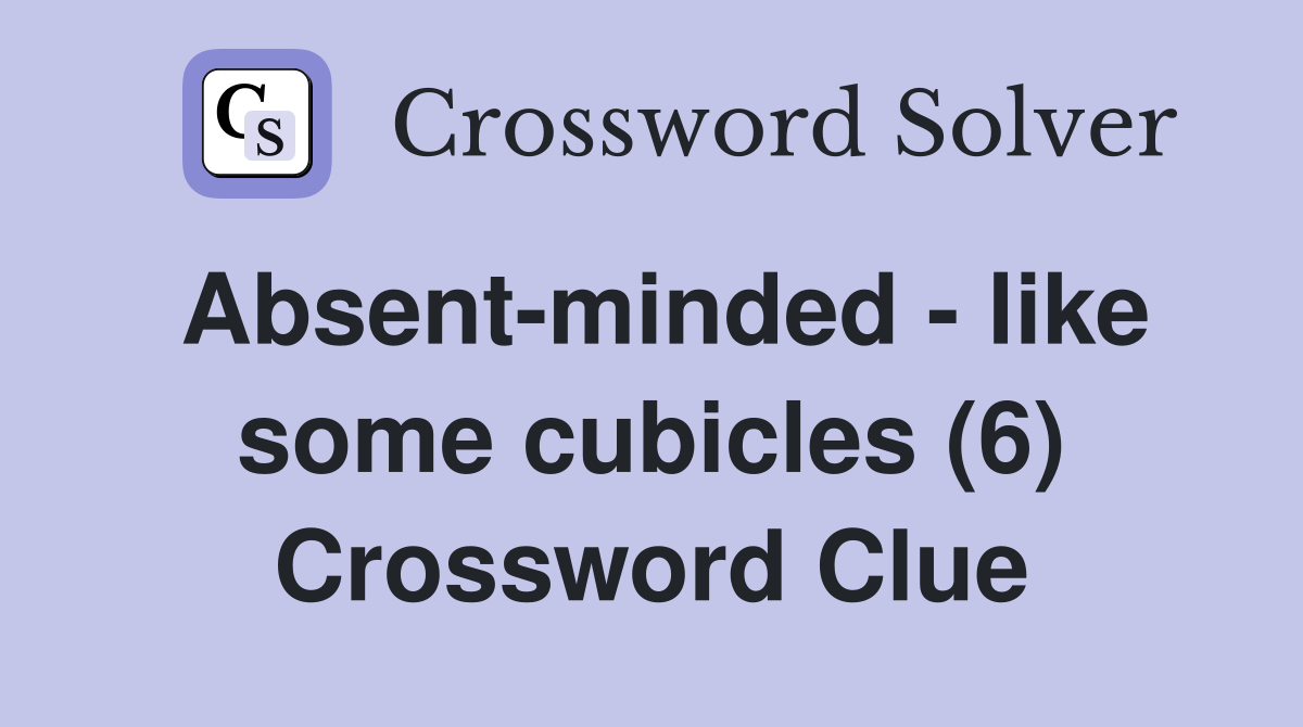 Absent-minded - like some cubicles (6) Crossword Clue
