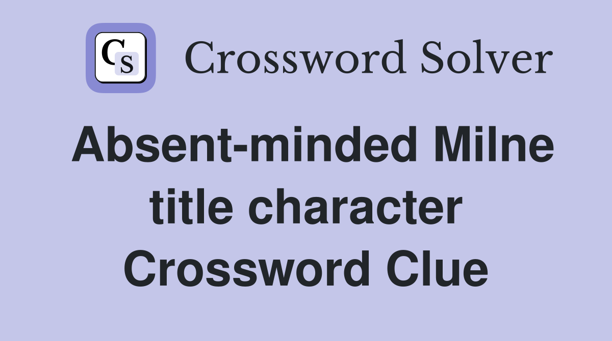 Absent-minded Milne title character Crossword Clue