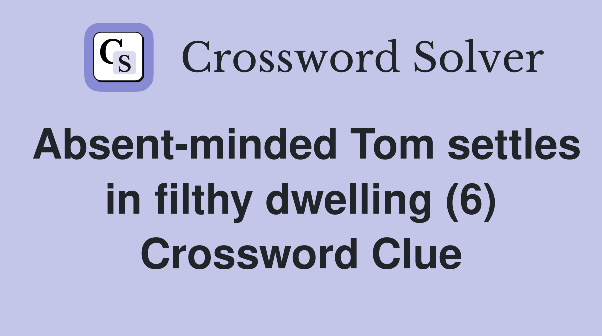 Absent-minded Tom settles in filthy dwelling (6) Crossword Clue
