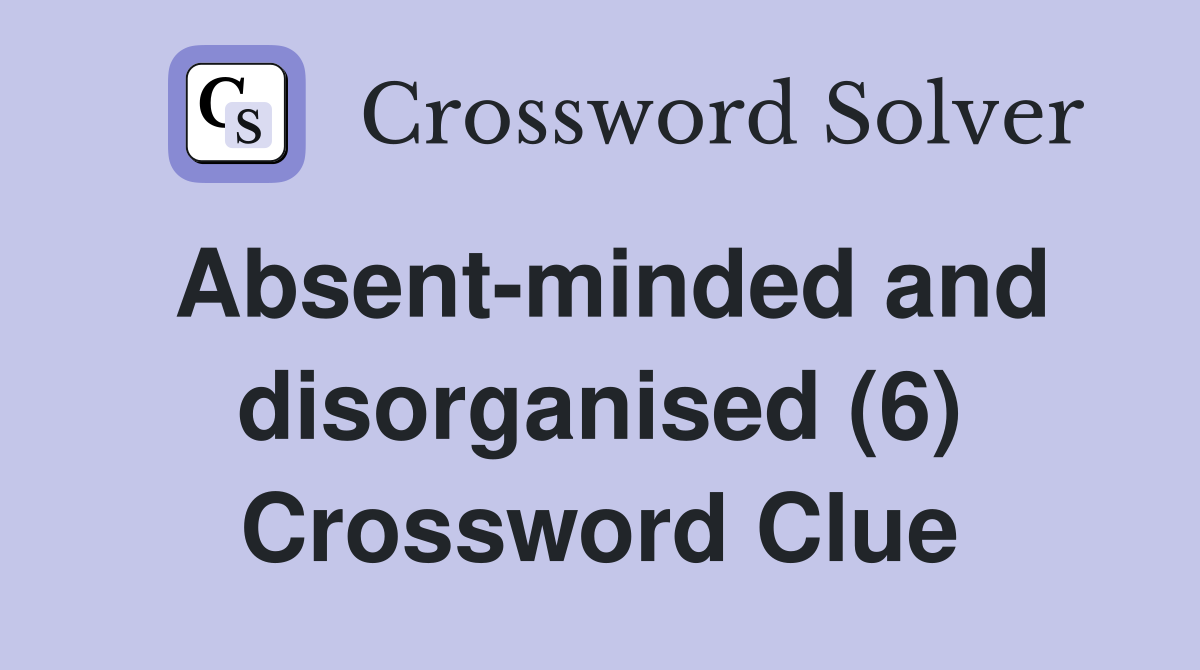 Absent-minded and disorganised (6) Crossword Clue