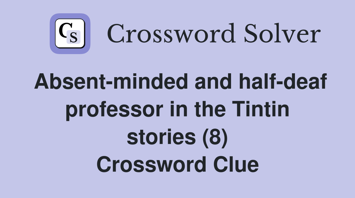 Absent-minded and half-deaf professor in the Tintin stories (8) Crossword Clue
