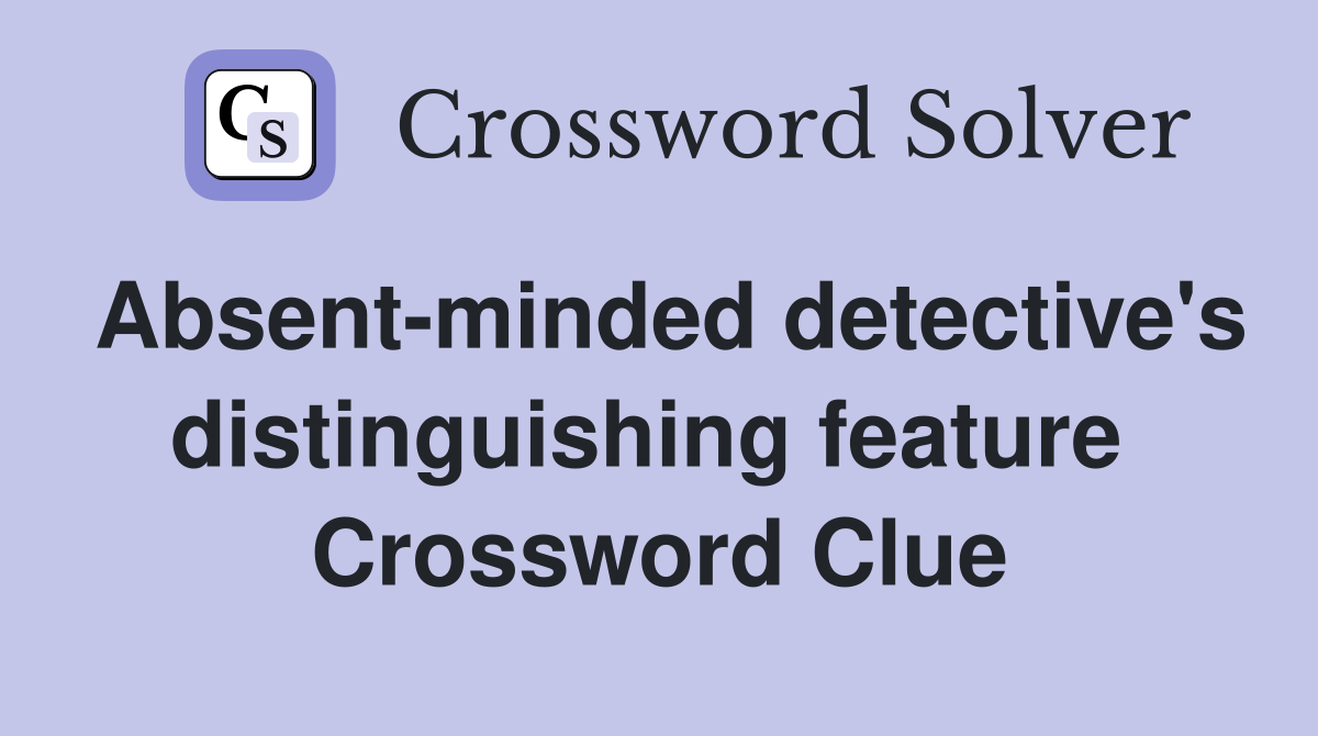 Absent-minded detective's distinguishing feature  Crossword Clue