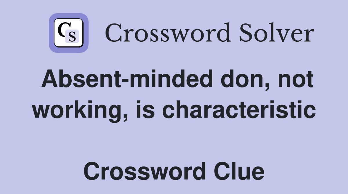 Absent-minded don, not working, is characteristic  Crossword Clue