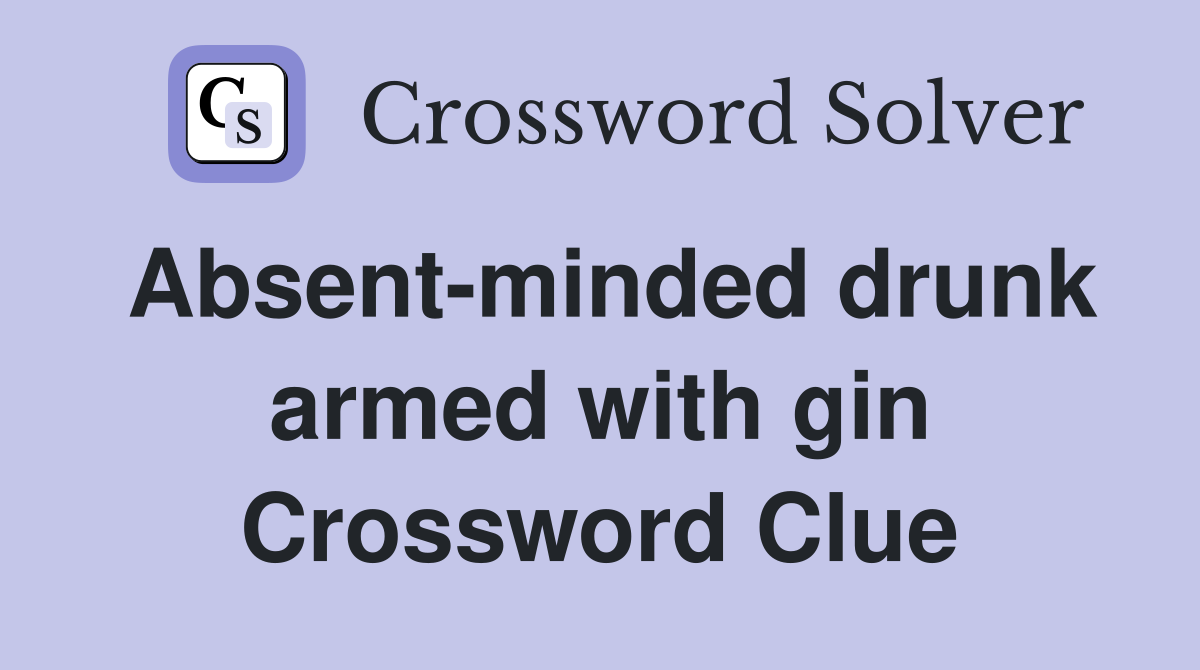 Absent-minded drunk armed with gin Crossword Clue
