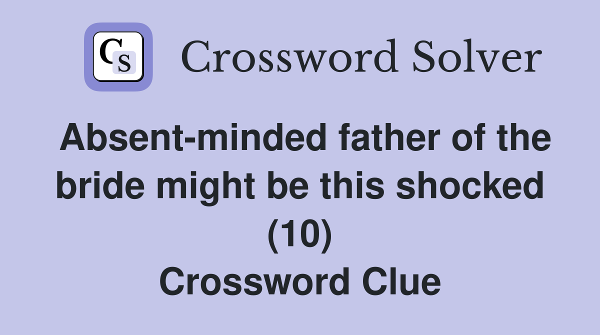 Absent-minded father of the bride might be this shocked (10) Crossword Clue