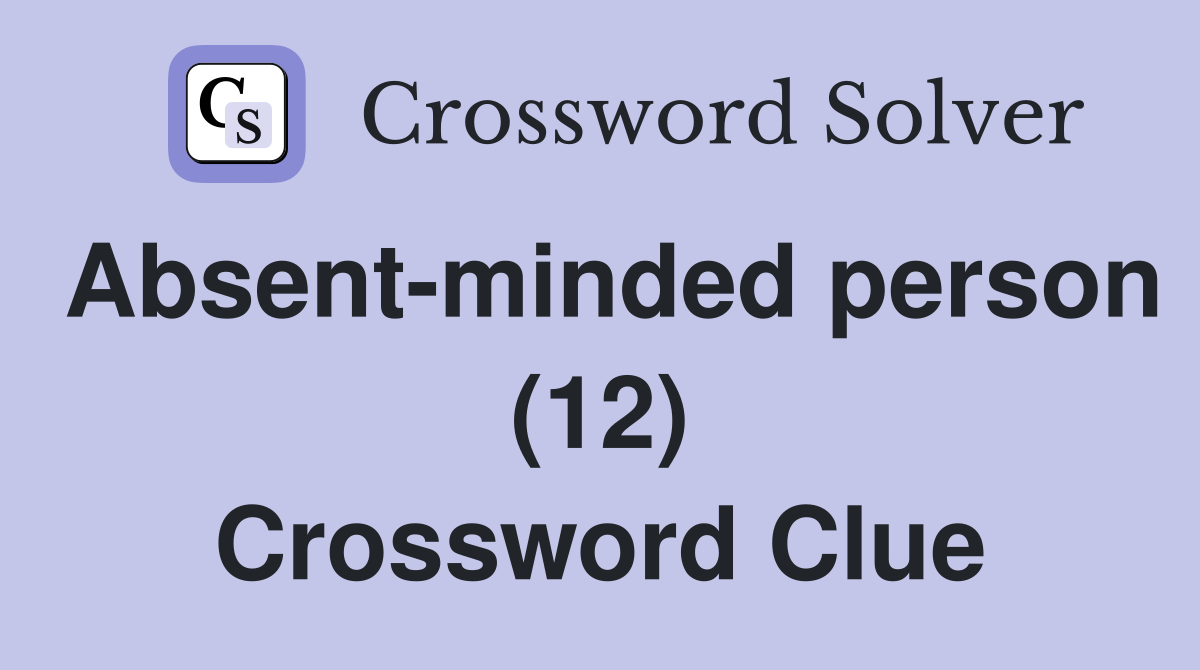 Absent-minded person (12) Crossword Clue