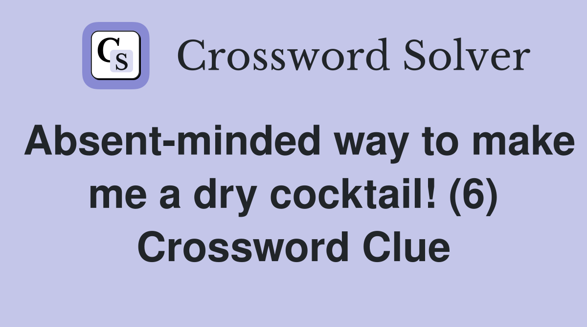 Absent-minded way to make me a dry cocktail! (6) Crossword Clue