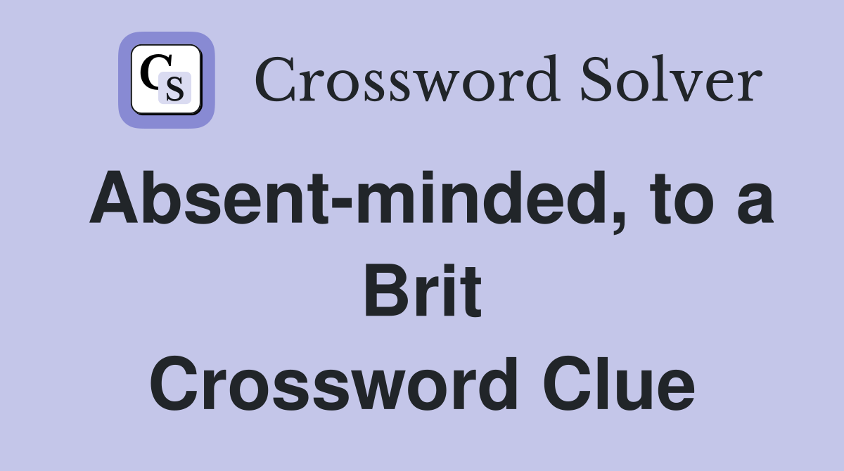 Absent-minded, to a Brit Crossword Clue