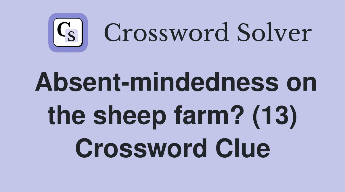 Absent-mindedness on the sheep farm? (13) Crossword Clue