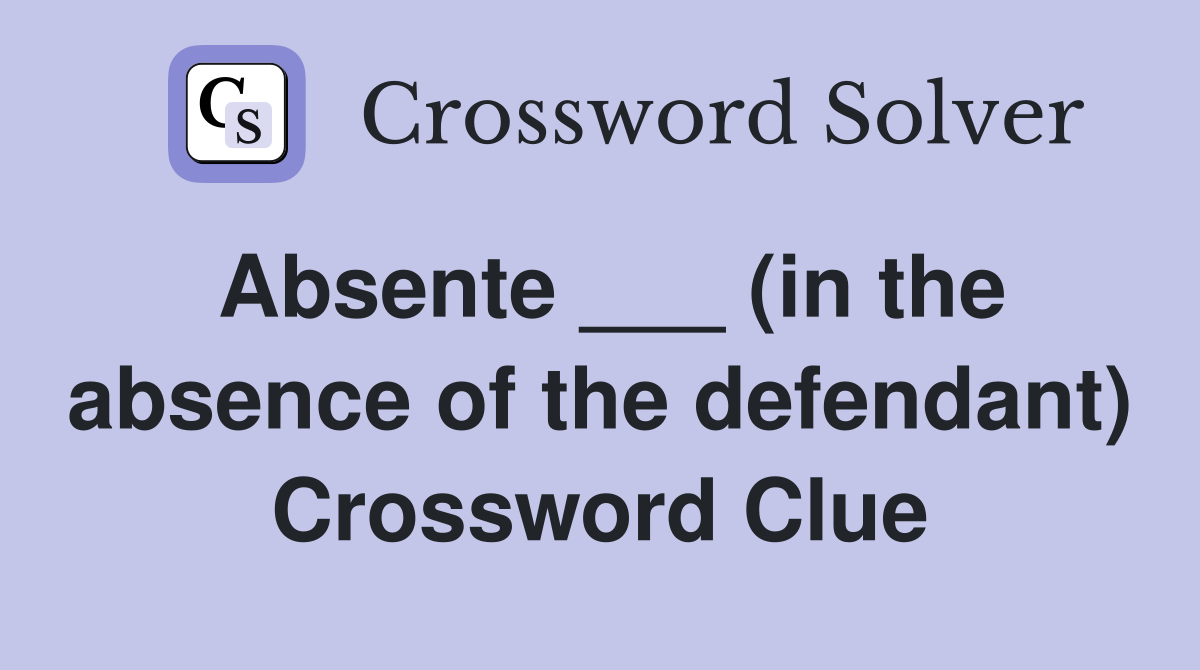 Absente ___ (in the absence of the defendant) Crossword Clue