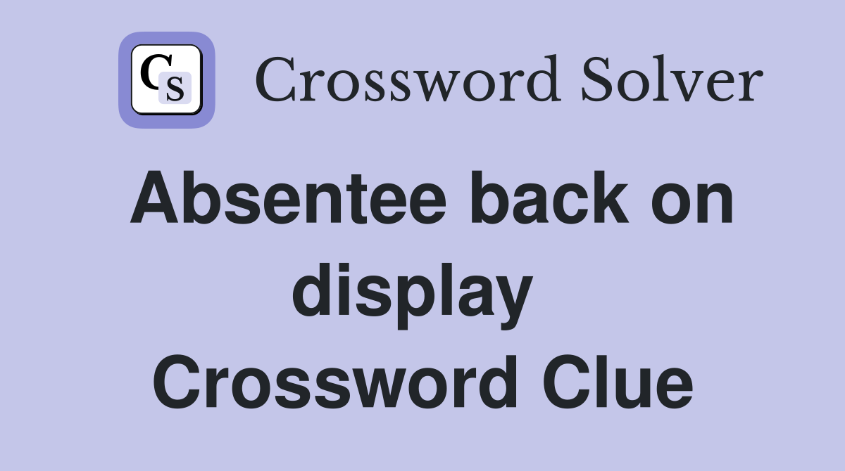 Absentee back on display  Crossword Clue