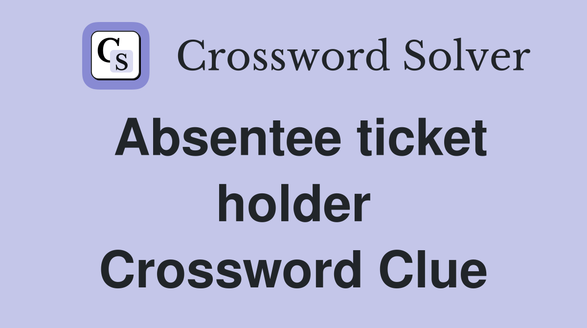 Absentee ticket holder Crossword Clue