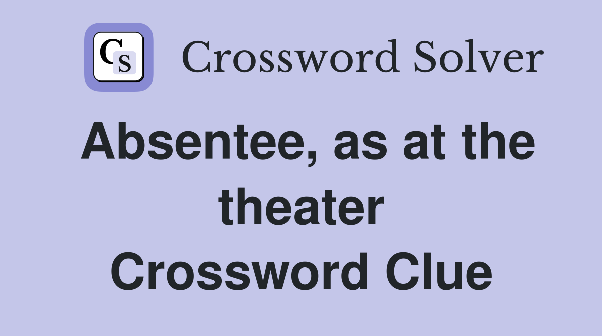 Absentee, as at the theater Crossword Clue