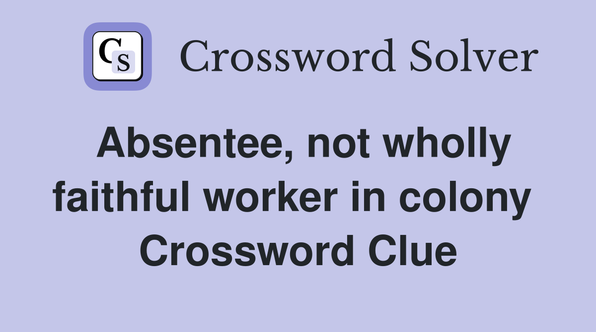 Absentee, not wholly faithful worker in colony  Crossword Clue