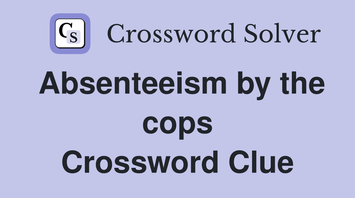 Absenteeism by the cops Crossword Clue
