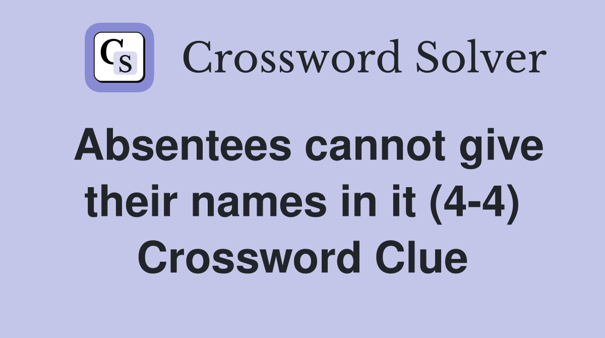 Absentees cannot give their names in it (4-4) Crossword Clue