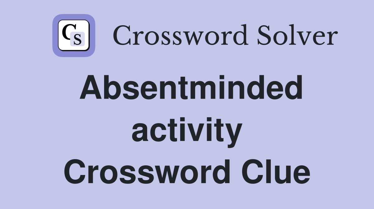 Absentminded activity Crossword Clue
