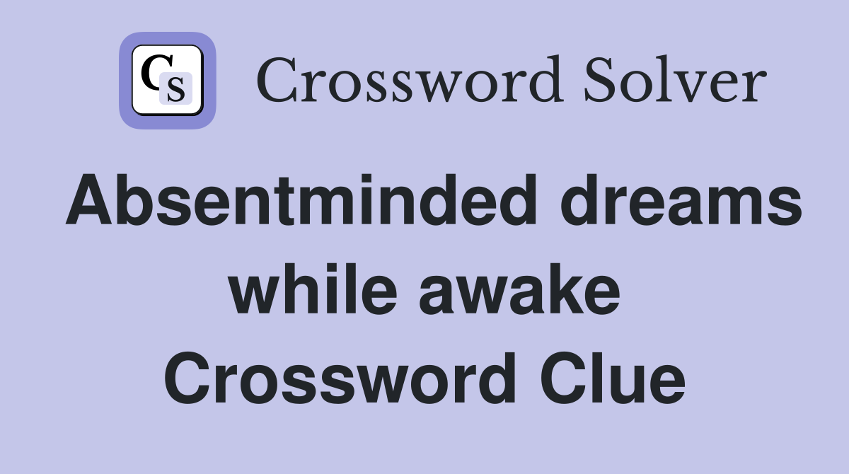 Absentminded dreams while awake Crossword Clue