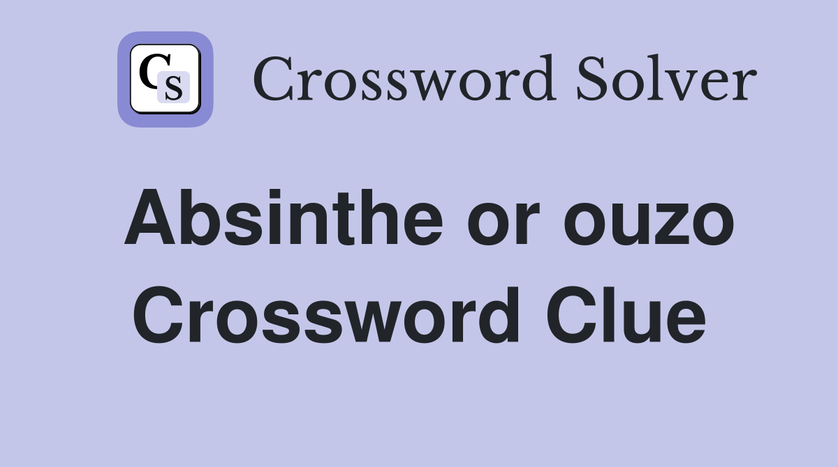 Absinthe or ouzo Crossword Clue