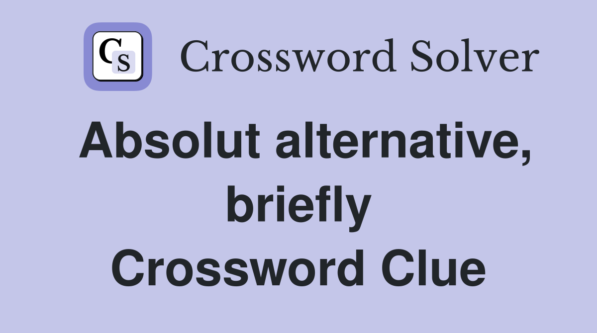 Absolut alternative, briefly Crossword Clue