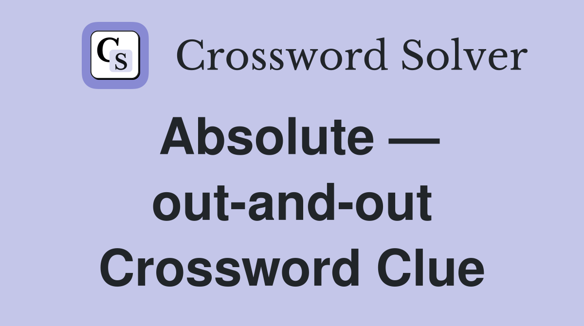 Absolute — out-and-out Crossword Clue