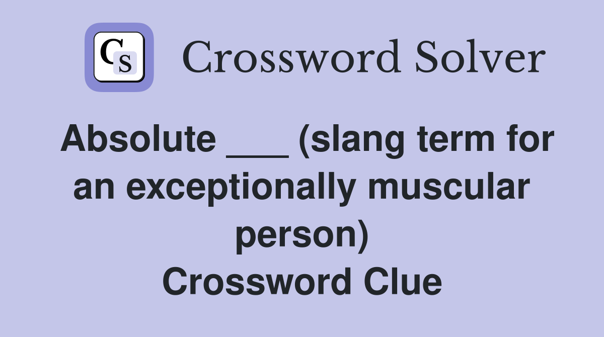 Absolute ___ (slang term for an exceptionally muscular person) Crossword Clue