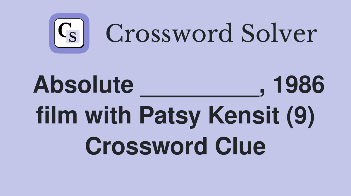 Absolute _________, 1986 film with Patsy Kensit (9) Crossword Clue