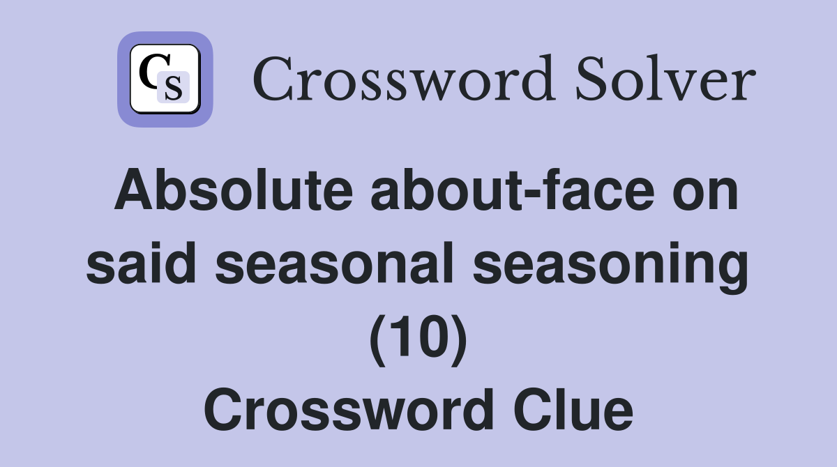 Absolute about-face on said seasonal seasoning (10) Crossword Clue