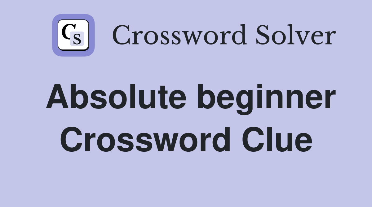 Absolute beginner Crossword Clue