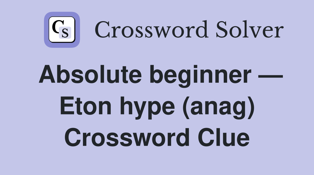 Absolute beginner — Eton hype (anag) Crossword Clue