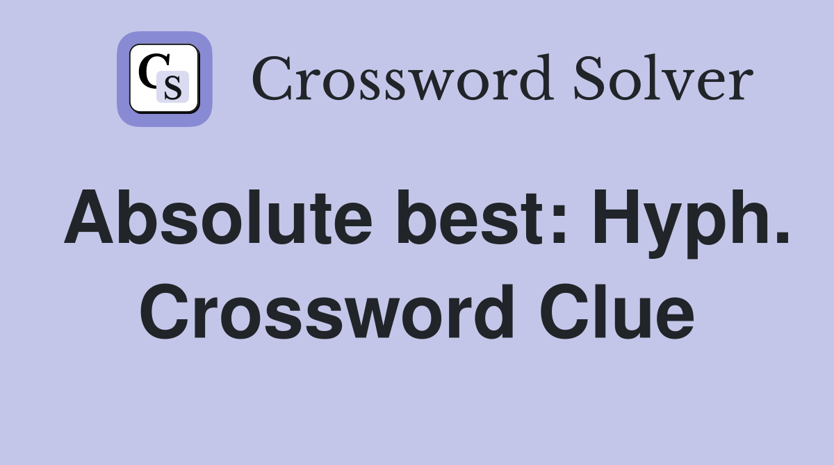 Absolute best: Hyph. Crossword Clue