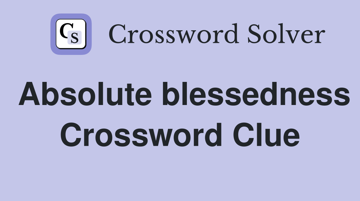 Absolute blessedness Crossword Clue