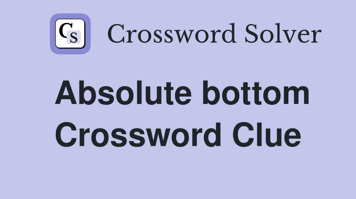 Absolute bottom Crossword Clue