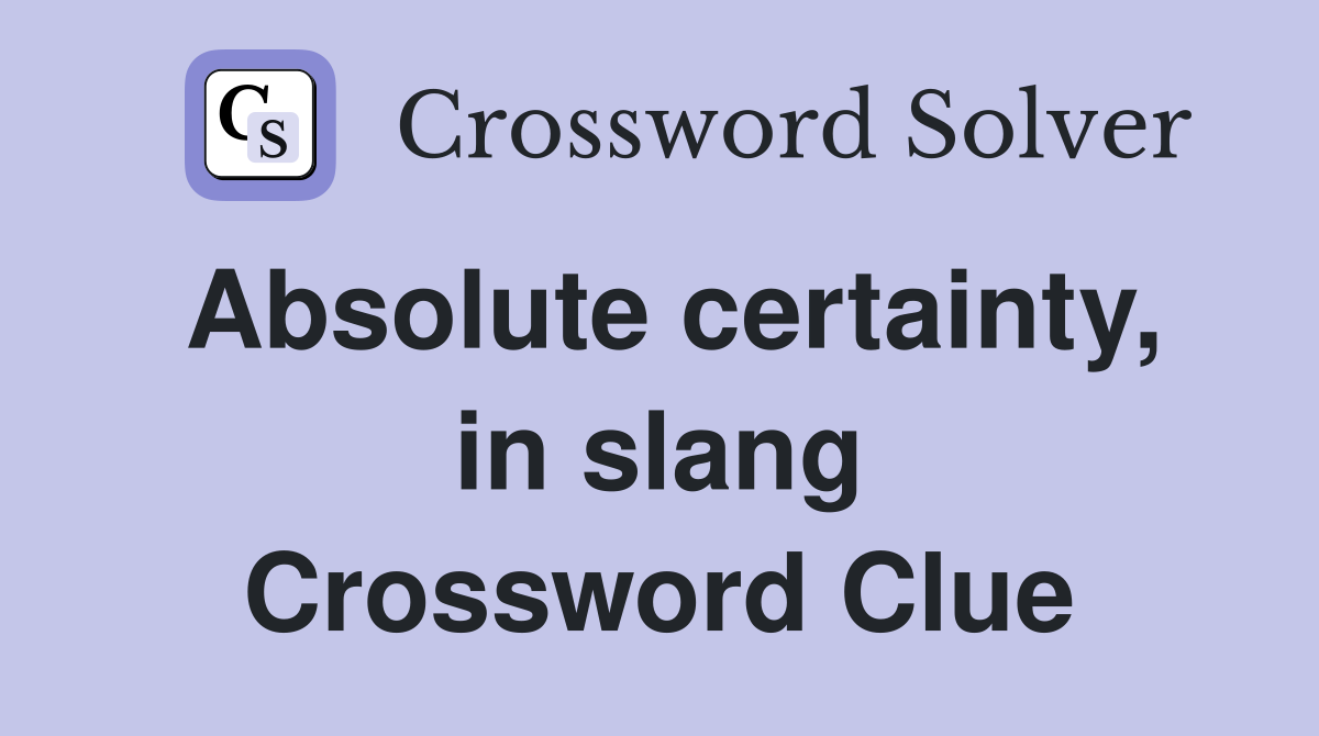 Absolute certainty, in slang Crossword Clue