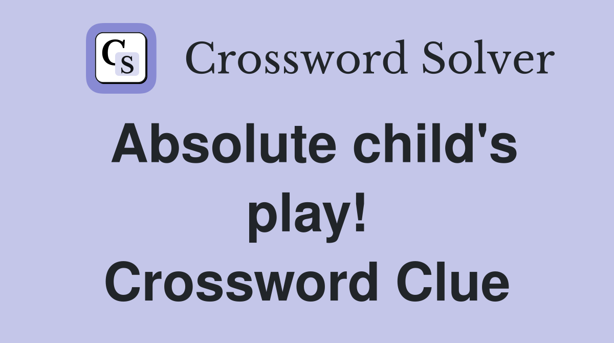 Absolute child's play! Crossword Clue